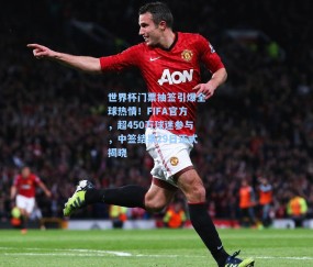 世界杯门票抽签引爆全球热情！FIFA官方，超450万球迷参与，中签结果29日正式揭晓