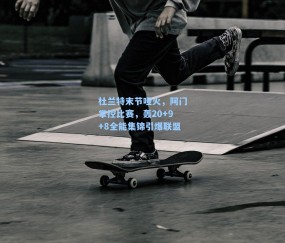 杜兰特末节哑火，阿门掌控比赛，轰20+9+8全能集锦引爆联盟