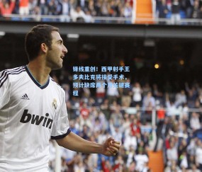 锋线重创！西甲射手王多夫比克将接受手术，预计缺席两个月关键赛程