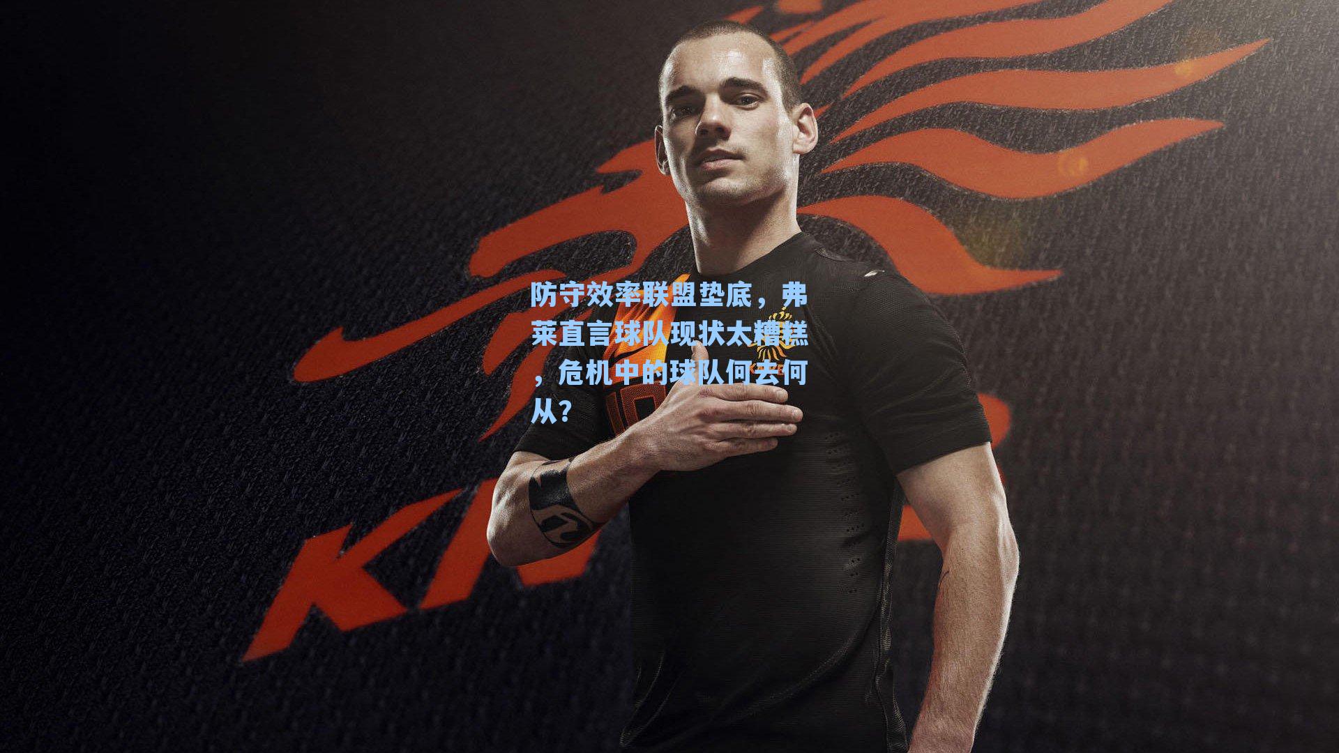 防守效率联盟垫底,弗莱直言球队现状太糟糕,危机中的球队何去何从?