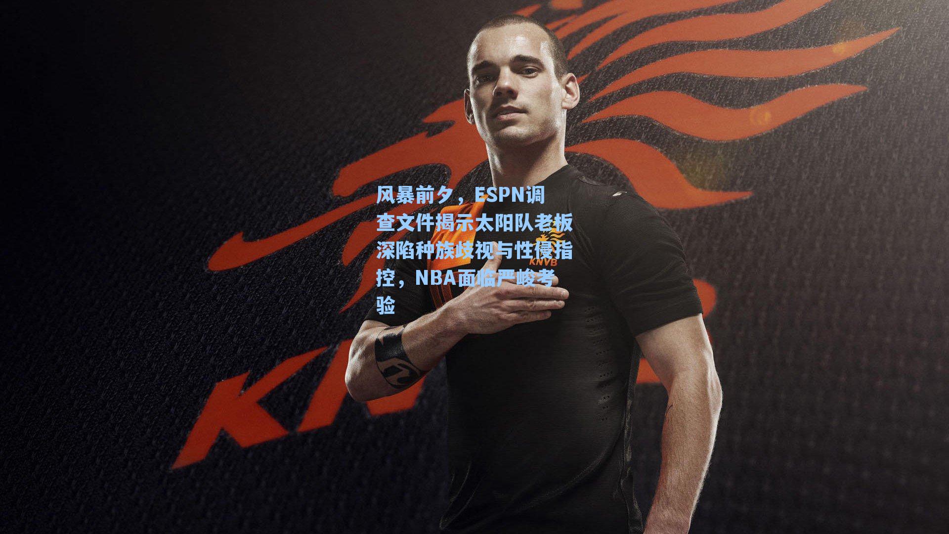 风暴前夕,ESPN调查文件揭示太阳队老板深陷种族歧视与性侵指控,NBA面临严峻考验