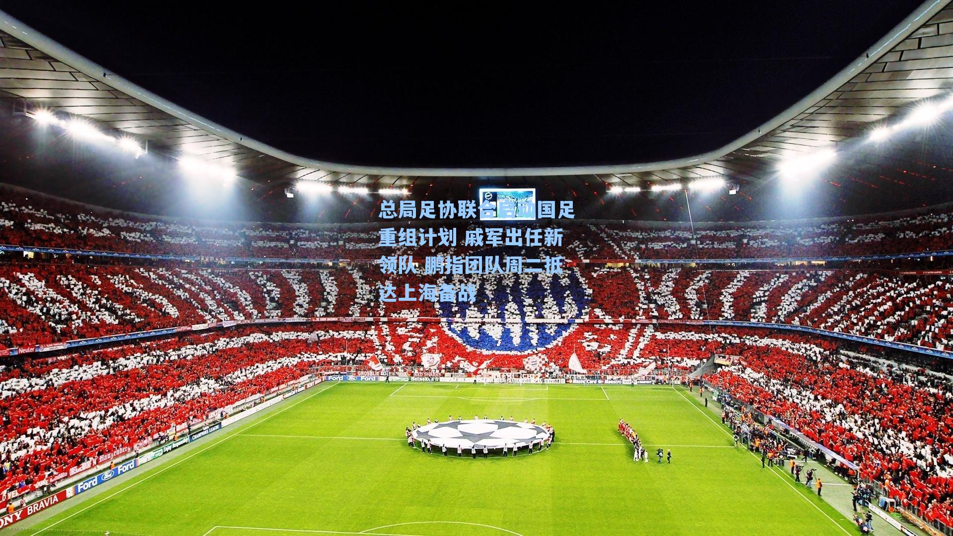 总局足协联合启动国足重组计划 戚军出任新领队 鹏指团队周二抵达上海备战