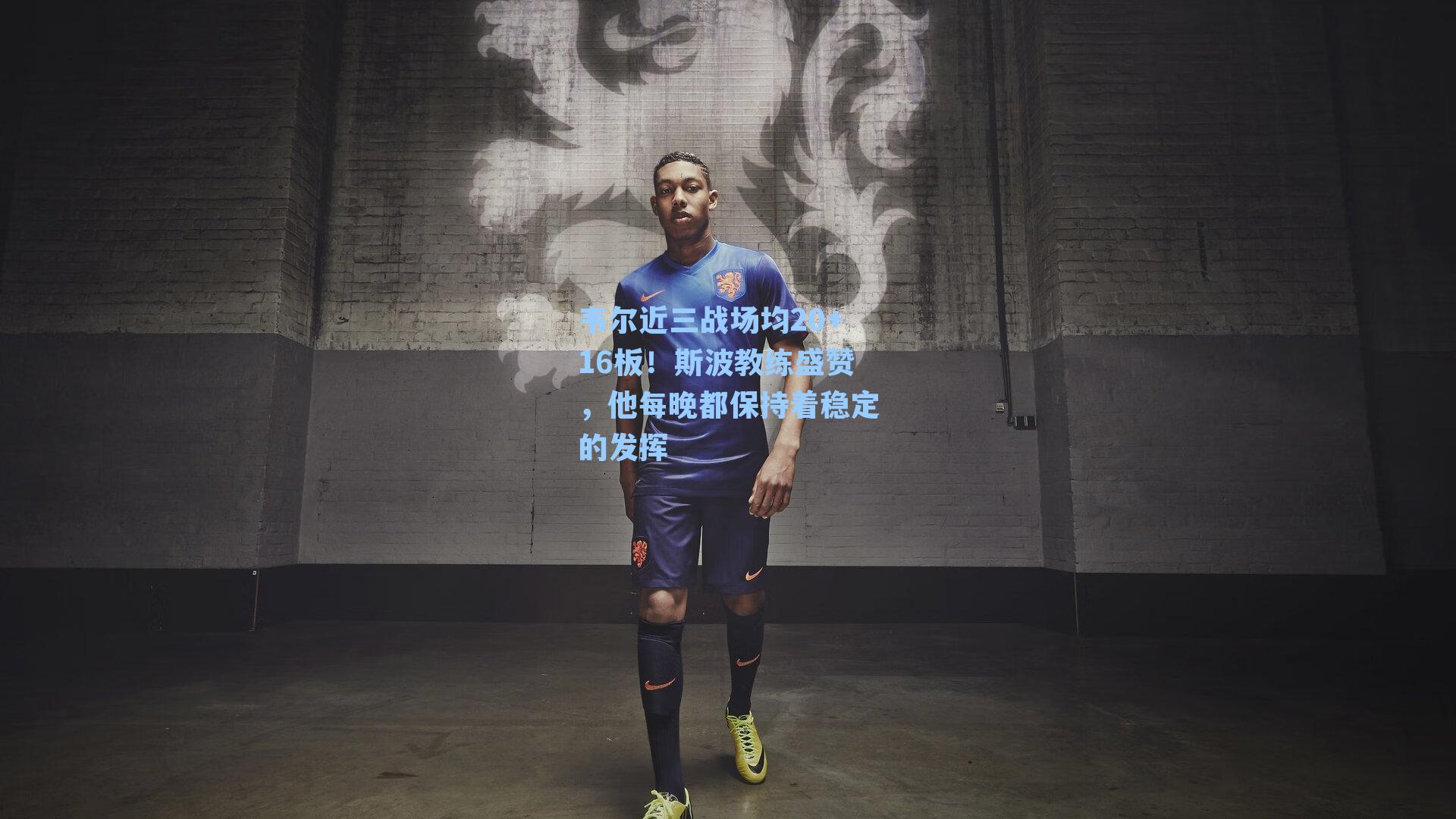 韦尔近三战场均20+16板！斯波教练盛赞，他每晚都保持着稳定的发挥