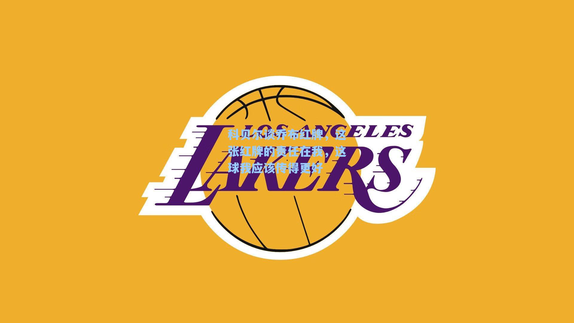 科贝尔谈乔布红牌，这张红牌的责任在我，这球我应该传得更好